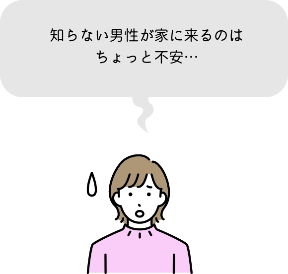 知らない男性が家に来るのはちょっと不安…
