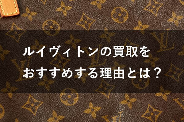 ルイヴィトンの買取をおすすめする理由とは？他のブランドと比較して高く売れる今がチャンス！