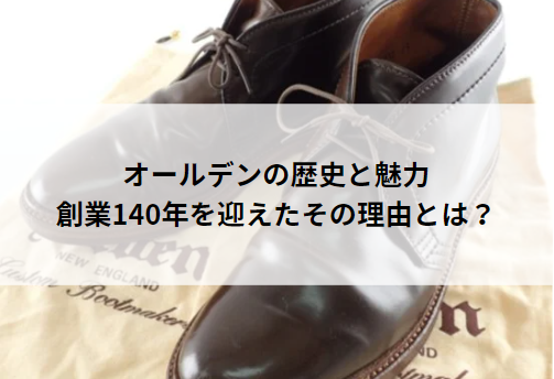 オールデンの歴史と魅力｜創業140周年を迎えたその理由とは