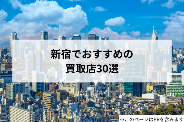 【保存版】新宿の買取店おすすめ30選！ブランド、iPhone・スマホ、ゲーム、お酒の専門店を厳選紹介