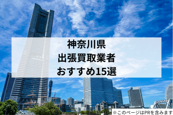 神奈川県の出張買取業者おすすめ15選！即日対応してくれるお店もご紹介