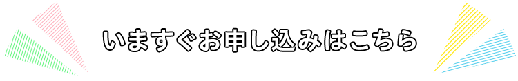 いますぐお申し込みはこちら