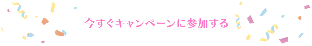 今すぐキャンペーンに参加する