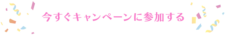 今すぐキャンペーンに参加する