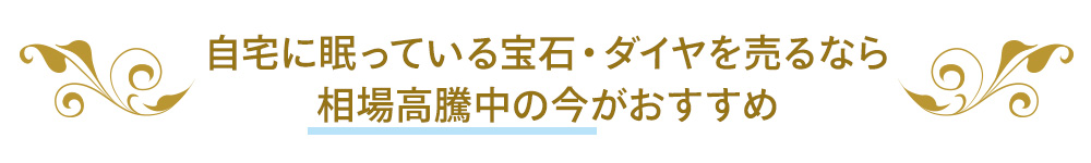 自宅に眠っている宝石・ダイヤを売るなら 相場高騰中の今がおすすめ