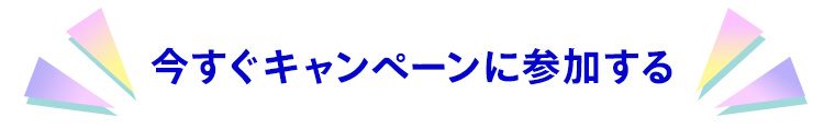 今すぐキャンペーンに参加する